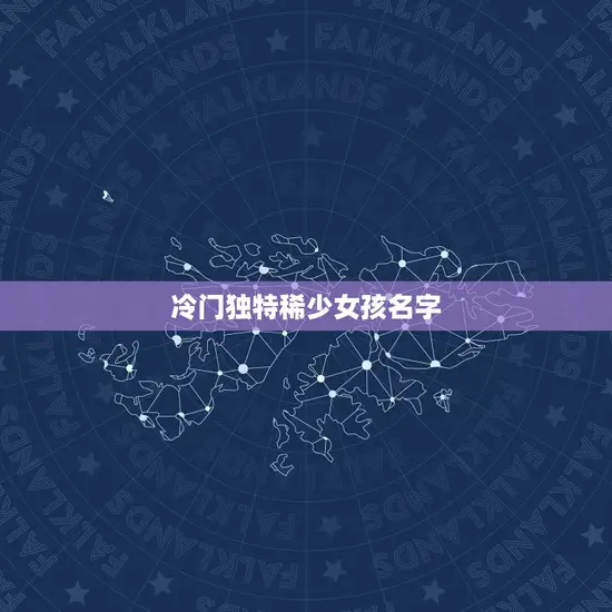 冷门独特女孩名字(探秘给孩子起名不再难)