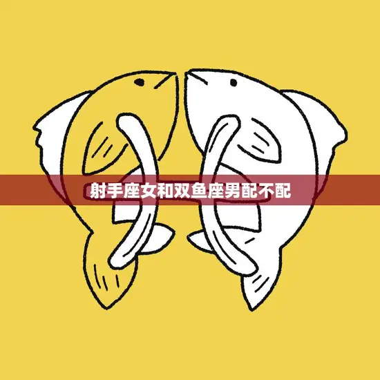 射手座女和双鱼座男配不配(星座配对大揭秘)