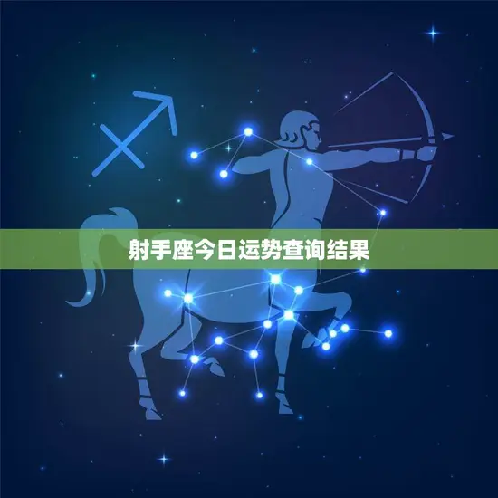 射手座今日运势查询结果(好运连连财源滚滚)