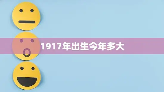 1917年出生今年多大(百岁老人的人历与珍贵经验)