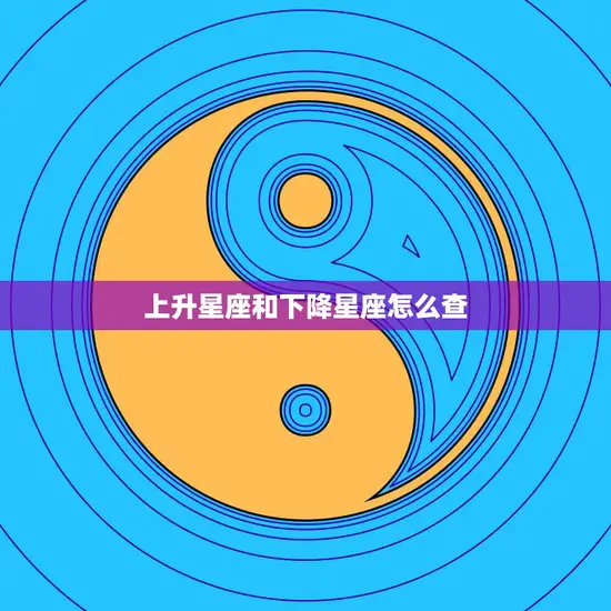 上升星座和下降星座怎么查(掌握自己的命盘)