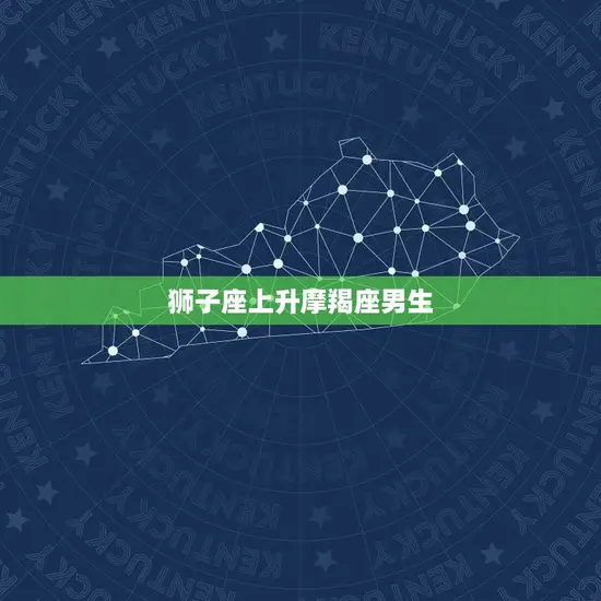 狮子座上升摩羯座男生(的性格特点与介绍)