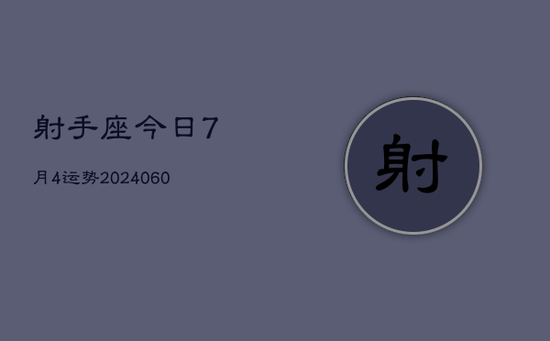射手座今日7月4运势(20240605)