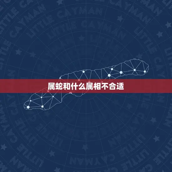 属蛇和什么属相不合适(十二生肖中的冤家路窄)