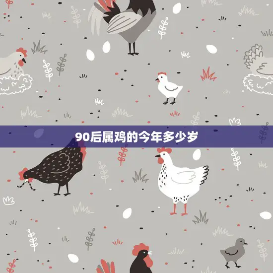 90后属鸡的今年多少岁(解密90后属鸡的年龄计算方法)