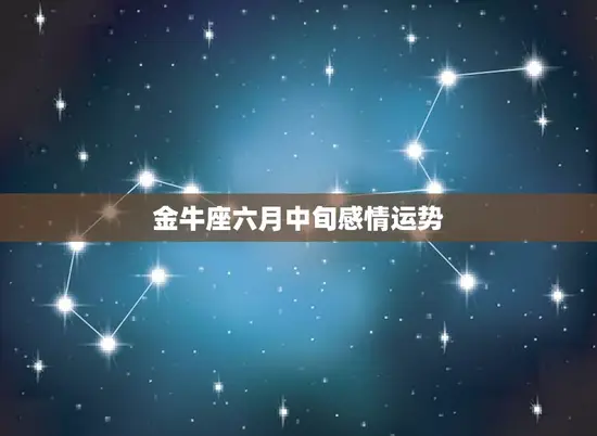 金牛座六月中旬感情运势(爱情甜蜜升温)