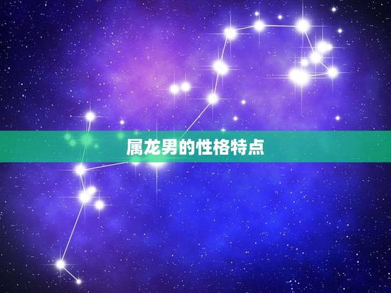 属龙男为什么痴情(介绍星座影响情感)