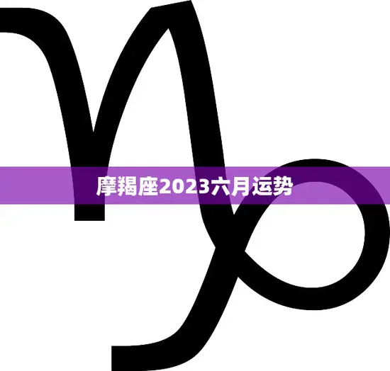 摩羯座2023六月运势(事业上有所突破财运亦佳)