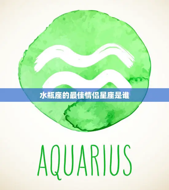 水瓶座的最佳情侣星座是谁(揭秘水瓶座最佳配对星座)