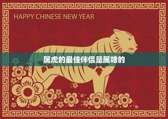 属虎的最佳伴侣是属啥的(寻找完美匹配属狗、属兔、属马)