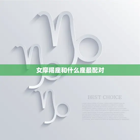 女摩羯座和什么座最配对(星座配对大揭秘)