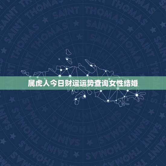 属虎人今日财运运势查询女性结婚(如何提升财运迎来美好婚姻)