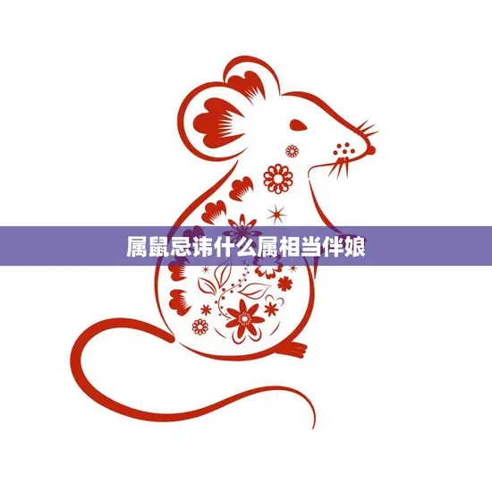 属鼠忌讳什么属相当伴娘(如何避免婚礼不吉祥)