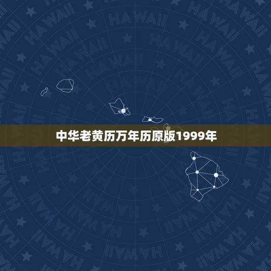 中华老黄历万年历原版1999年(介绍古老文化的智慧之光)