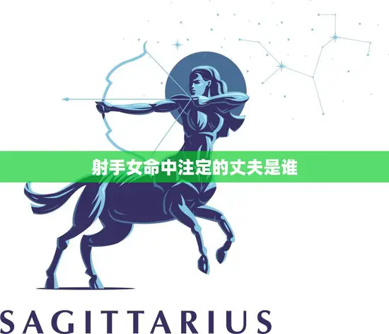 射手女命中注定的丈夫是谁(星座解析)