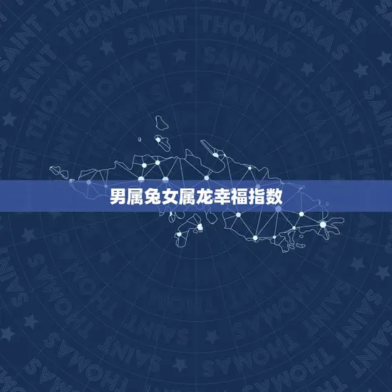 男属兔女属龙幸福指数(介绍这对CP的幸福指数有多高)