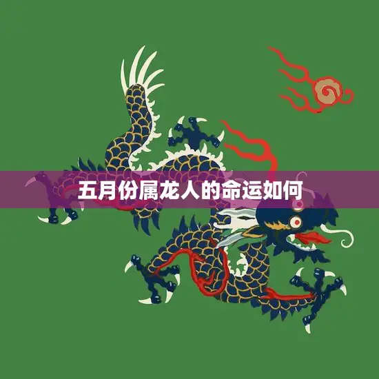 五月份属龙人的命运如何(解析财运亨通还是桃花旺盛)