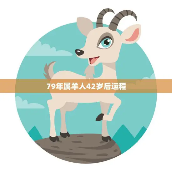 79年属羊人42岁后运程(未来运势如何)
