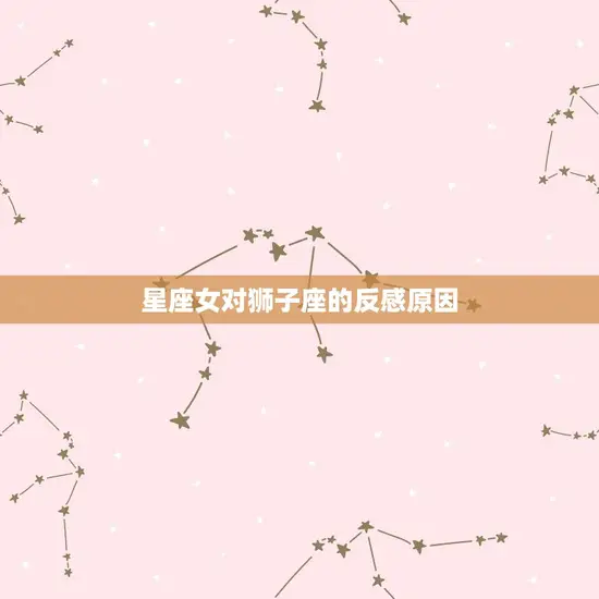 最讨厌狮子座的星座女(为什么会让人如此反感)