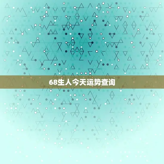 68生人今日运势查询(掌握今日运势把握人生机遇)