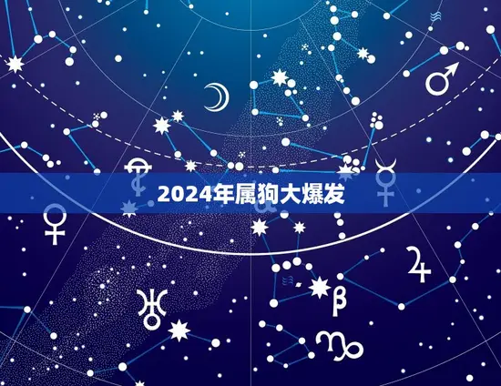 2024年属狗大爆发(狗年来临财运大爆发)