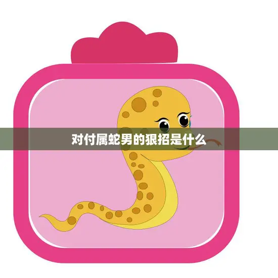 对付属蛇男的狠招是什么(如何应对这个阴险的星座)