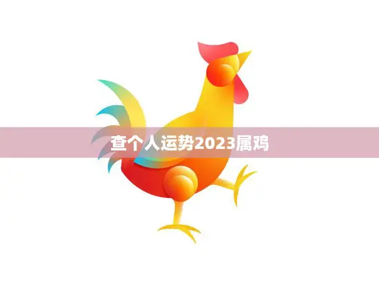 查个人运势2023属鸡(2023年属鸡人运势大揭秘)