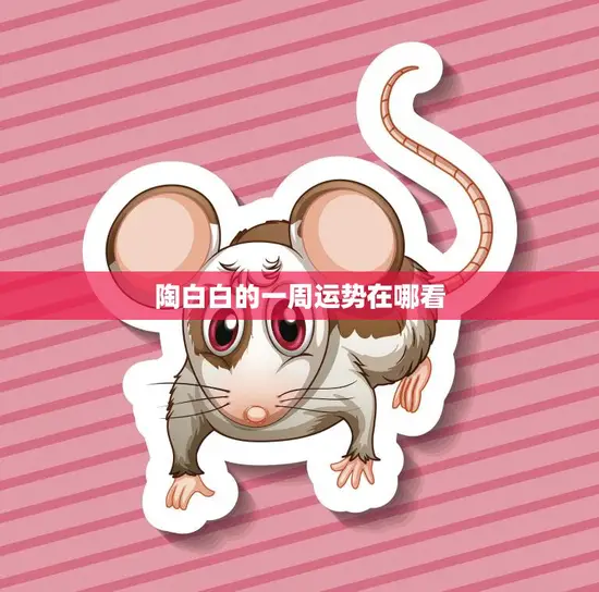 陶白白的一周运势在哪看(如何获取最准确的运势预测)