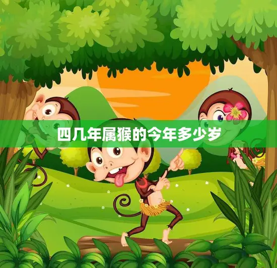 四几年属猴的今年多少岁(猴年生肖的年龄计算方法解析)