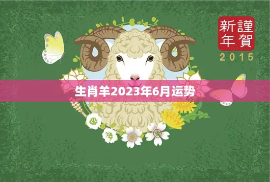 生肖羊2023年6月运势(事业顺利财运亨通)