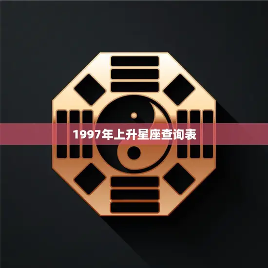 1997年上升星座查询表(你的命运之路从这里开始)