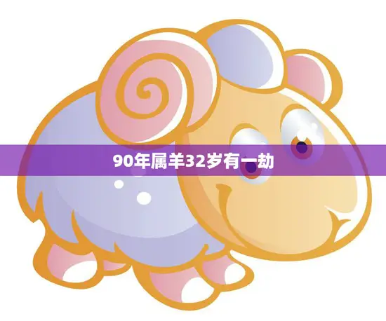 90年属羊32岁有一劫(如何化解)