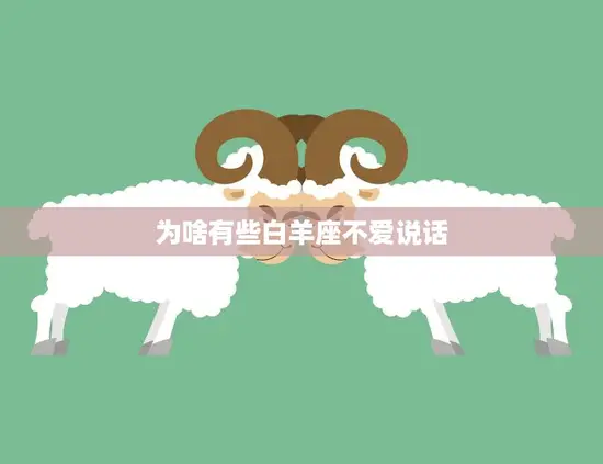 为啥有些白羊座不爱说话(探究内向还是自闭)