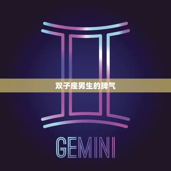 双子座男生的脾气(好坏难辨)