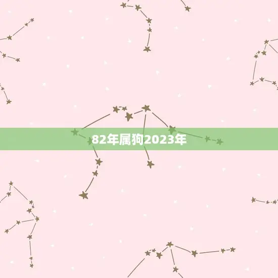 82年属狗2023年(狗年大吉属狗人事业财运双丰收)