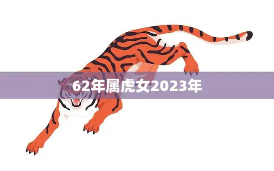 62年属虎女2023年(虎年运势大揭秘)
