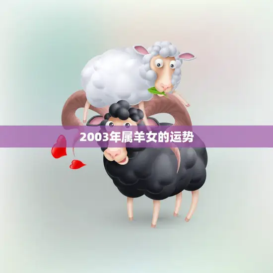 2003年属羊女的运势(喜迎好运财运亨通)