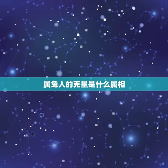 属兔的克星是什么属相(介绍属兔人的宿命)