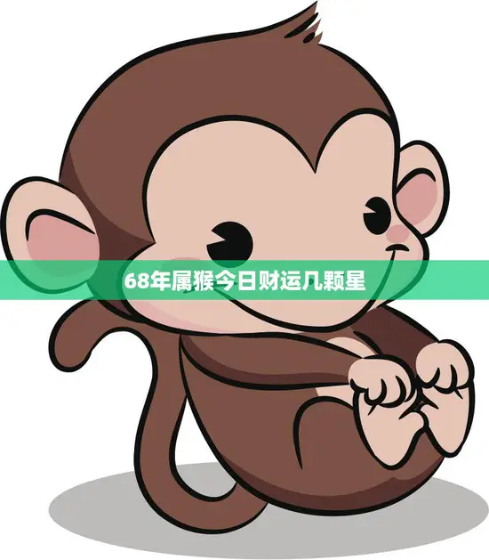 68年属猴今日财运几颗星(财运亨通喜迎财神降临)