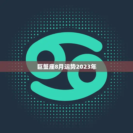巨蟹座8月运势2023年(家庭事业顺利)