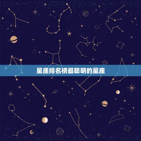 星座排名榜最聪明的星座(谁是智商的星座)