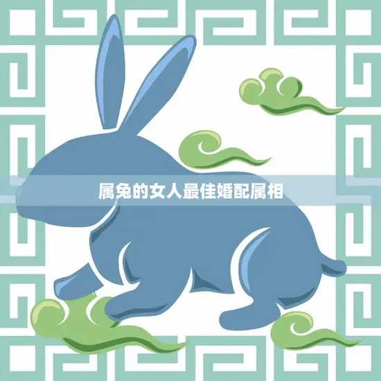 属兔的女人最佳婚配属相(如何选择)