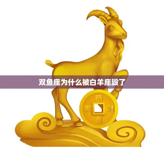 双鱼座为什么被白羊座毁了(星座之间的爱恨情仇)