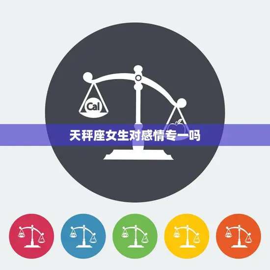 天秤座女生对感情专一吗(探究天秤女的爱情)