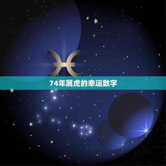 74年属虎的幸运数字(介绍带来财富和好运的数字是什么)