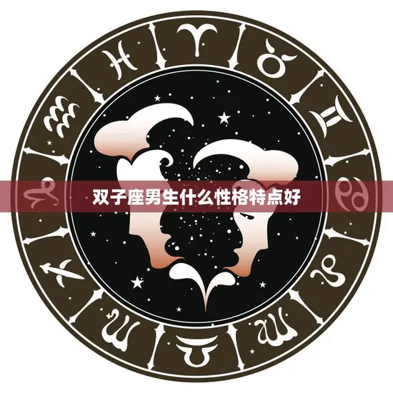 双子座男生什么性格特点好(解析聪明、机智、善于沟通)