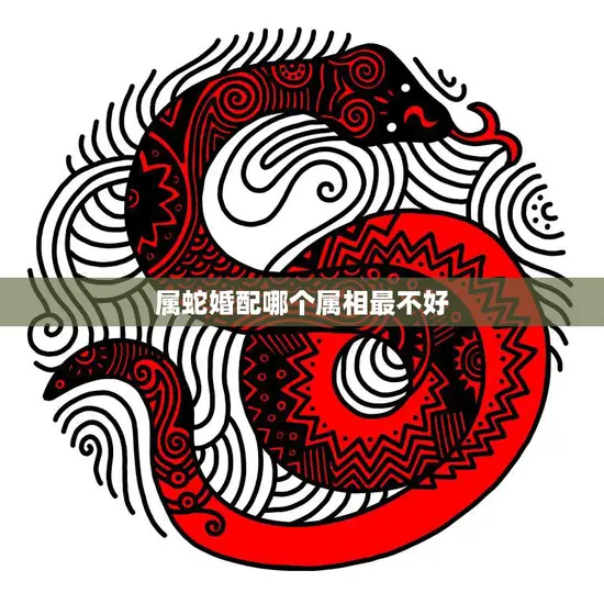 属蛇婚配哪个属相最不好(揭秘十二生肖配对中的禁忌)