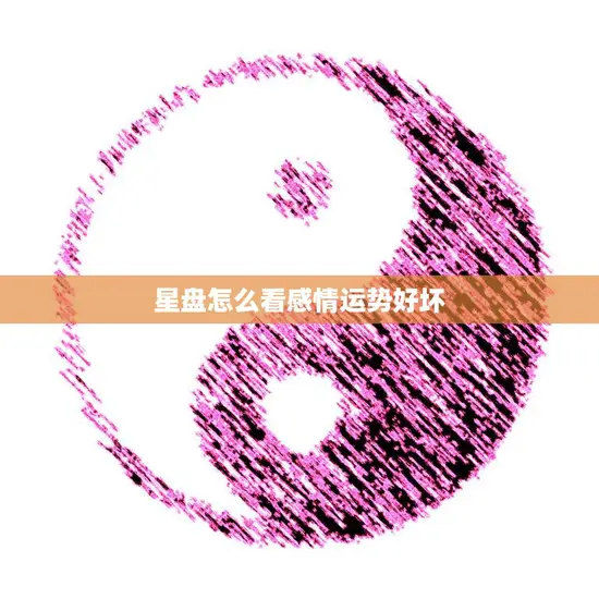 星盘怎么看感情运势好坏(解读你的爱情命运)