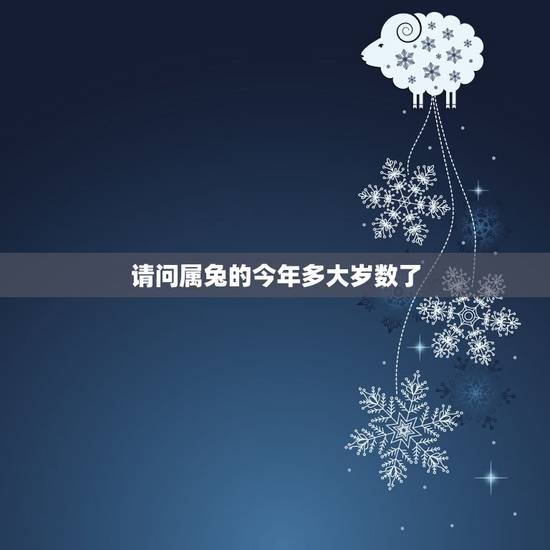 请问属兔的今年多大岁数了(介绍属兔人的年龄计算方法)