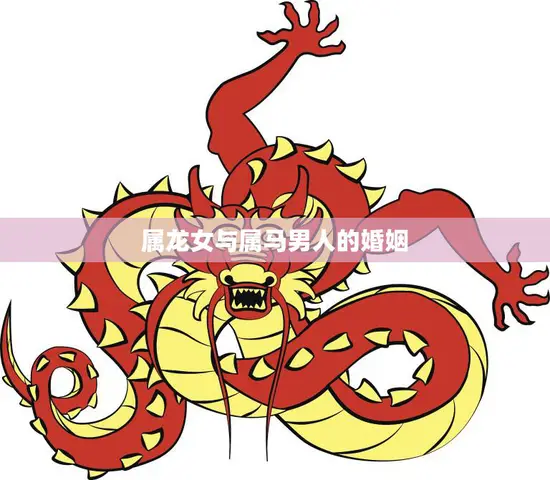属龙女与属马男人的婚姻(缘分与挑战)